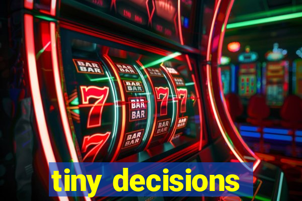 tiny decisions